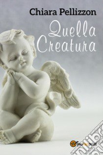 Quella creatura libro di Pellizzon Chiara