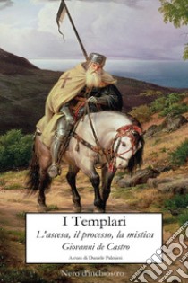 I templari. L'ascesa, il processo, la mistica libro di De Castro Giovanni; Palmieri D. (cur.)