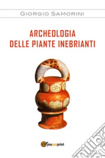 Archeologia delle piante inebrianti libro di Samorini Giorgio