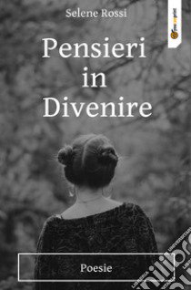 Pensieri in divenire libro di Rossi Selene