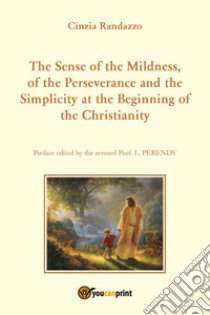 The sense of the mildness, of the perseverance and the simplicity at the beginning of the christianity libro di Randazzo Cinzia