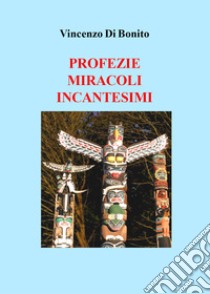 Profezie, miracoli, incantesimi libro di Di Bonito Vincenzo