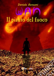 Il pianto del fuoco. Wan libro di Benzoni Daniele