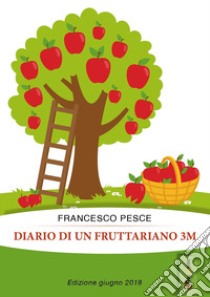 Diario di un fruttariano 3m libro di Pesce Francesco