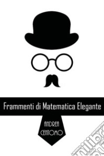 Frammenti di matematica elegante libro di Centomo Andrea