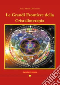 Le grandi frontiere della cristalloterapia libro di Diocesano Anna Maria