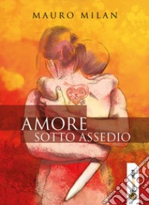 Amore sotto assedio libro di Milan Mauro