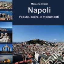 Napoli. Vedute, scorci e monumenti. Ediz. a colori libro di Erardi Marcello