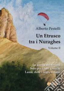 Un etrusco tra i nuraghes. Vol. 2 libro di Pestelli Alberto