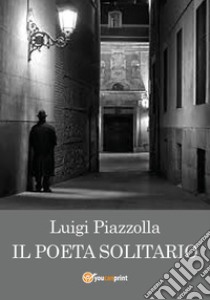 Il poeta solitario libro di Piazzolla Luigi