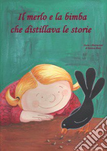 Il merlo e la bimba che distillava le storie. Ediz. illustrata libro di Pinto Patrizia