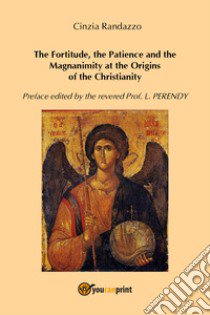 The fortitude, the patience and the magnanimity at the origins of the christianity libro di Randazzo Cinzia