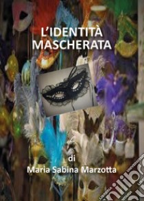 L'identità mascherata libro di Marzotta Maria Sabina