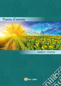 Poesie d'amore libro di Calzoli Marco