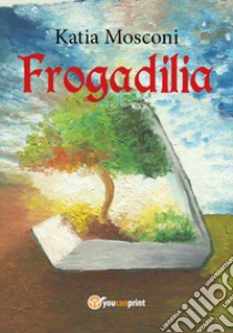 Frogadilia libro di Mosconi Katia