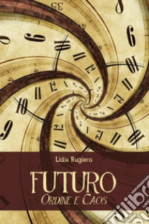 Futuro. Ordine e caos libro di Rugiero Lidia