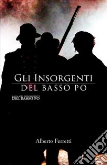 Gli insorgenti del basso Po libro di Ferretti Alberto