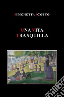 Una vita tranquilla libro di Scotto Simonetta