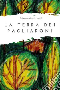 La terra dei pagliaroni libro di Ciotoli Alessandro