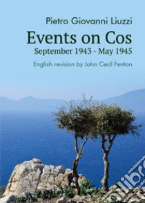 Events on Cos. September 1943-may 1945 libro di Liuzzi Pietro Giovanni; Fenton J. C. (cur.)