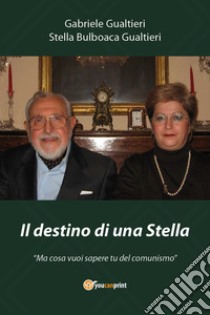 Il destino di una stella. «Ma cosa vuoi sapere tu del comunismo» libro di Gualtieri Gabriele; Bulboaca Gualtieri Stella