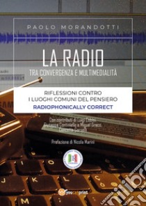 La radio tra convergenza e multimedialità libro di Morandotti Paolo