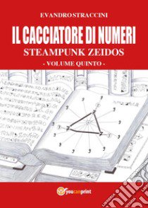 Il cacciatore di numeri. Steampunk zeidos. Vol. 5 libro di Straccini Evandro