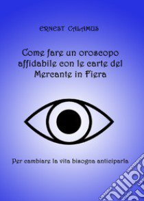 Come fare un oroscopo affidabile con le carte del Mercante in fiera libro di Ernest Calamus