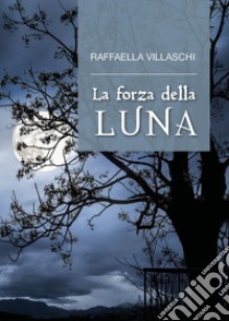 La forza della luna libro di Villaschi Raffaella