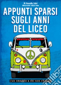 Appunti sparsi sugli anni del liceo (un omaggio a chi non c'è più) libro di Calvi Rossella