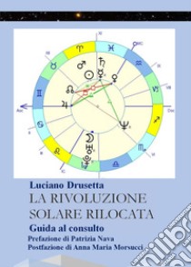 La rivoluzione solare rilocata. Guida al consulto libro di Drusetta Luciano