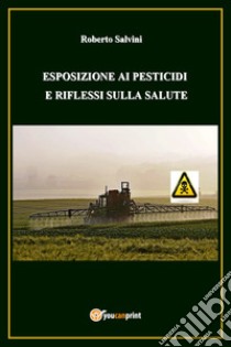 Esposizione ai pesticidi e riflessi sulla salute libro di Salvini Roberto