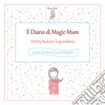 Il diario di Magic Mum libro di Biagini Anna Laura