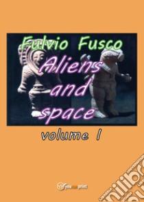 Aliens and space. Vol. 1 libro di Fusco Fulvio