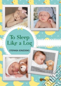 To sleep like a log libro di Sonzogno Stefania
