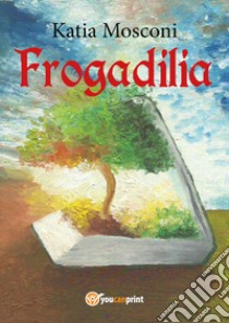 Frogadilia libro di Mosconi Katia