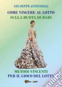 Come vincere al lotto sulla ruota di Bari libro di Antonelli Giuseppe