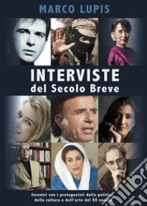 Interviste del Secolo Breve. Incontri con i protagonisti della cultura, della politica e dell'arte del XX secolo libro di Marco Lupis