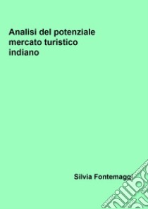 Analisi del potenziale mercato turistico indiano libro di Fontemaggi Silvia