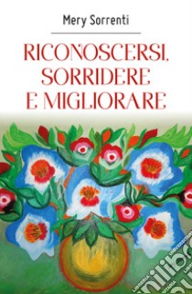 Riconoscersi, sorridere e migliorare libro di Sorrenti Mery