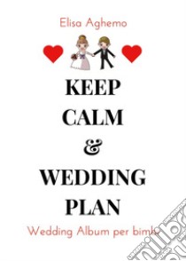 Wedding album per bimbi. Keep calm & wedding plan libro di Aghemo Elisa