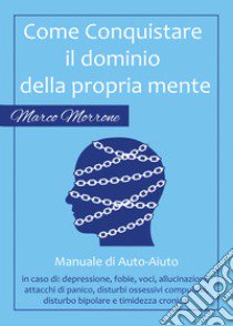 Come conquistare il dominio della propria mente libro di Morrone Marco