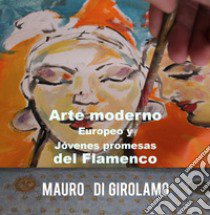 Arte moderno europeo y jóvenes promesas del flamenco libro di Di Girolamo Mauro