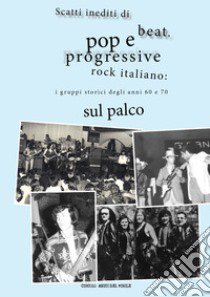 Scatti inediti di beat, pop e progressive rock italiano: i gruppi storici degli anni '60 e '70 sul palco. Ediz. illustrata libro di Circolo amici del vinile (cur.)