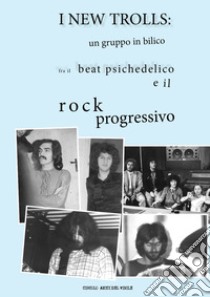 I New Trolls: un gruppo in bilico fra il beat psichedelico e il rock progressivo. Ediz. illustrata libro di Circolo amici del vinile (cur.)