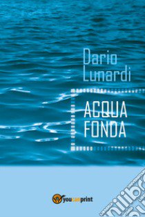 Acqua fonda libro di Lunardi Dario