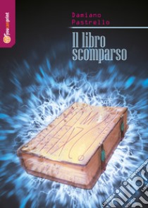 Il libro scomparso libro di Pastrello Damiano