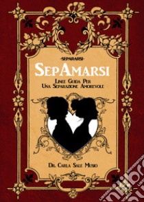 SepAmarsi. Linee guida per una separazione amorevole libro di Sale Musio Carla