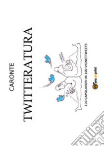 Twitteratura. 100 capolavori in 100 vignettweets libro di Carretta Guido; Dalmonte Emilio