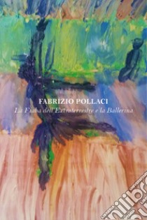 La fiaba dell'extraterrestre e la ballerina libro di Pollaci Fabrizio